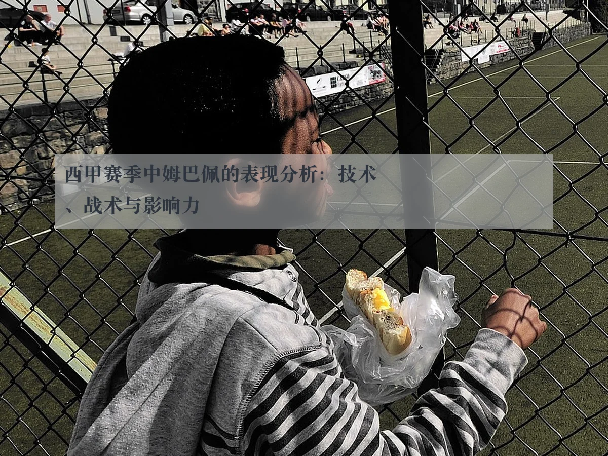 西甲赛季中姆巴佩的表现分析：技术、战术与影响力